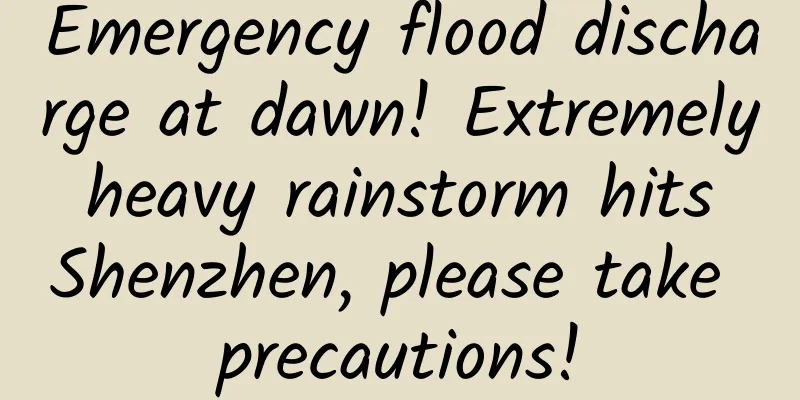 Emergency flood discharge at dawn! Extremely heavy rainstorm hits Shenzhen, please take precautions!