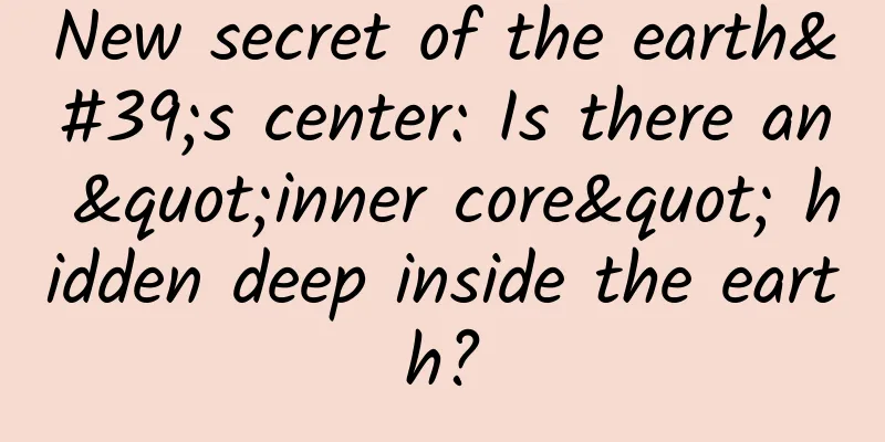 New secret of the earth's center: Is there an "inner core" hidden deep inside the earth?
