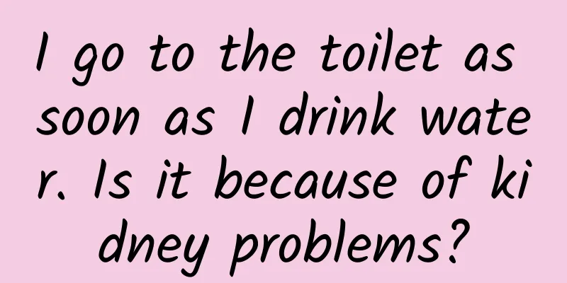 I go to the toilet as soon as I drink water. Is it because of kidney problems?