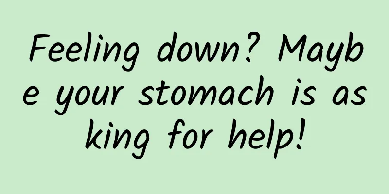 Feeling down? Maybe your stomach is asking for help!