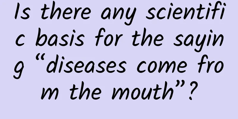 Is there any scientific basis for the saying “diseases come from the mouth”?