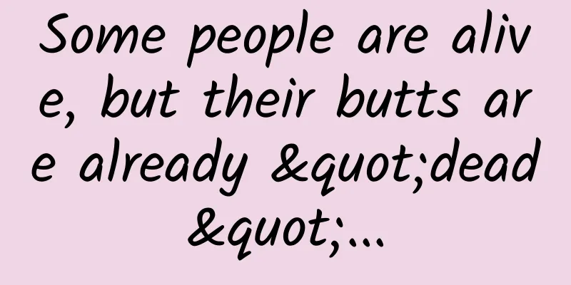 Some people are alive, but their butts are already "dead"...
