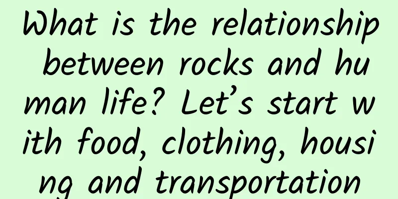 What is the relationship between rocks and human life? Let’s start with food, clothing, housing and transportation