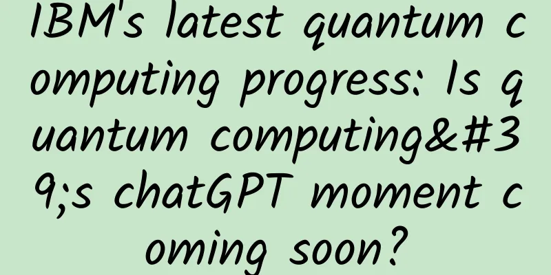 IBM's latest quantum computing progress: Is quantum computing's chatGPT moment coming soon?