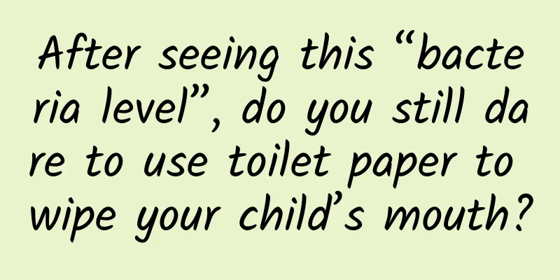 After seeing this “bacteria level”, do you still dare to use toilet paper to wipe your child’s mouth?