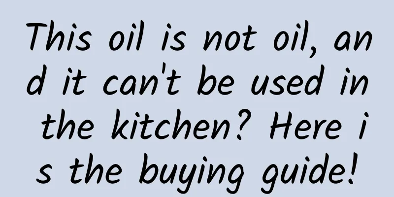 This oil is not oil, and it can't be used in the kitchen? Here is the buying guide!