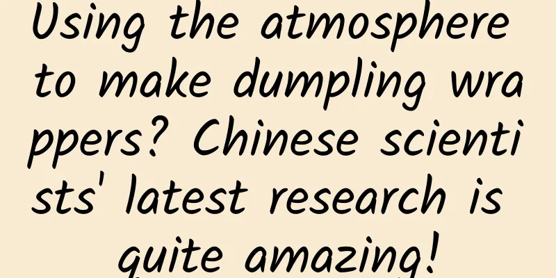 Using the atmosphere to make dumpling wrappers? Chinese scientists' latest research is quite amazing!