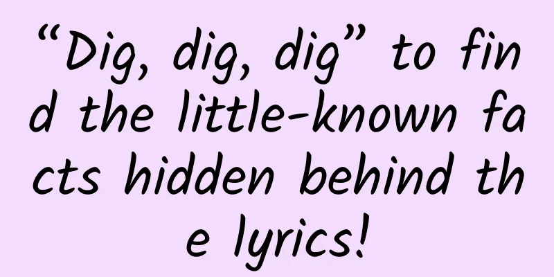 “Dig, dig, dig” to find the little-known facts hidden behind the lyrics!