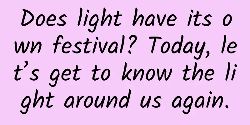 Does light have its own festival? Today, let’s get to know the light around us again.