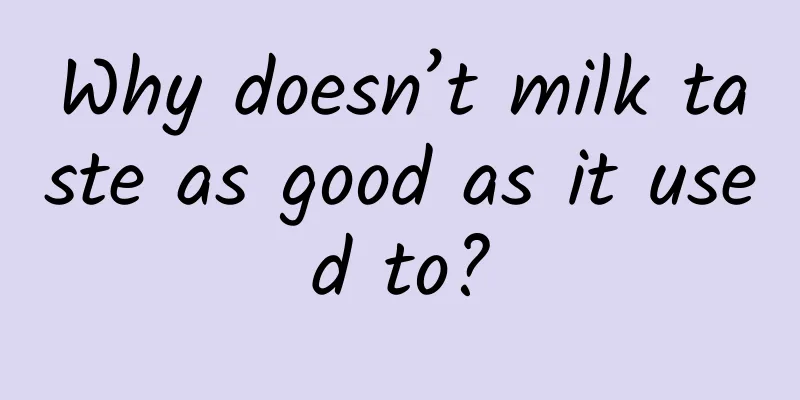 Why doesn’t milk taste as good as it used to?
