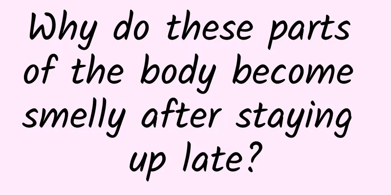 Why do these parts of the body become smelly after staying up late?
