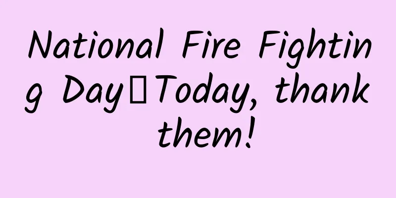 National Fire Fighting Day丨Today, thank them!