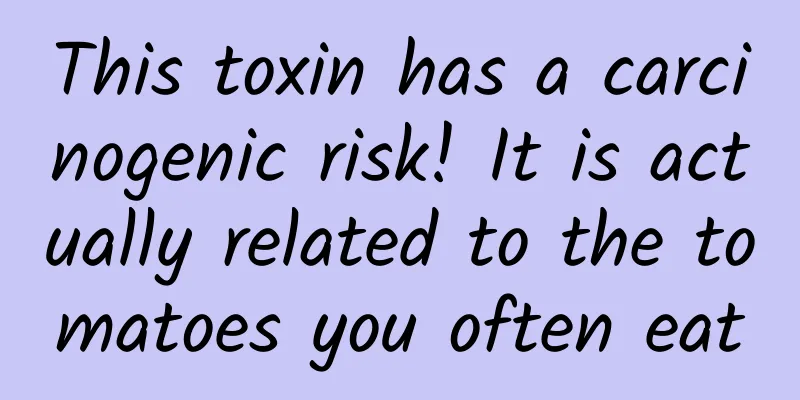 This toxin has a carcinogenic risk! It is actually related to the tomatoes you often eat