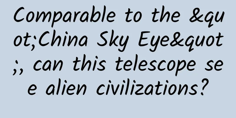 Comparable to the "China Sky Eye", can this telescope see alien civilizations?