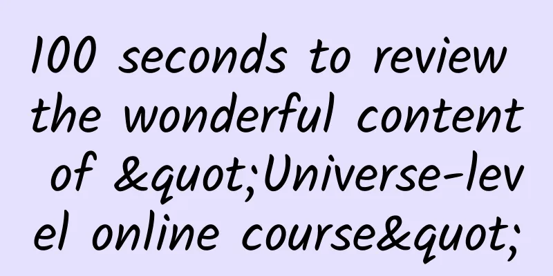 100 seconds to review the wonderful content of "Universe-level online course"