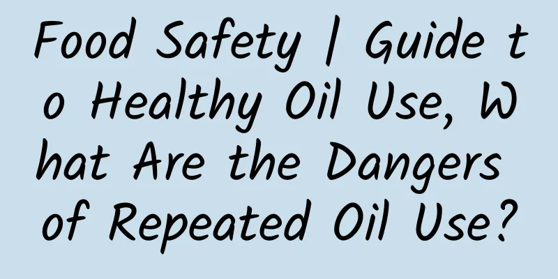 Food Safety | Guide to Healthy Oil Use, What Are the Dangers of Repeated Oil Use?