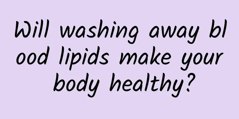 Will washing away blood lipids make your body healthy?