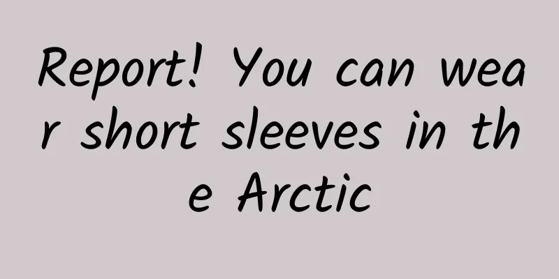 Report! You can wear short sleeves in the Arctic