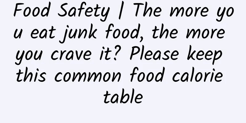 Food Safety | The more you eat junk food, the more you crave it? Please keep this common food calorie table