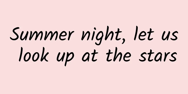 Summer night, let us look up at the stars