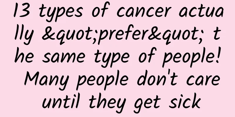 13 types of cancer actually "prefer" the same type of people! Many people don't care until they get sick