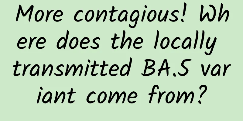 More contagious! Where does the locally transmitted BA.5 variant come from?