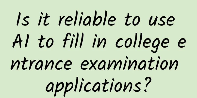 Is it reliable to use AI to fill in college entrance examination applications?