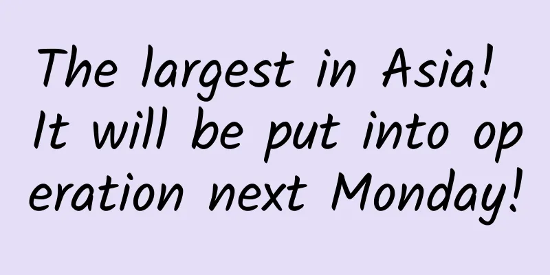 The largest in Asia! It will be put into operation next Monday!