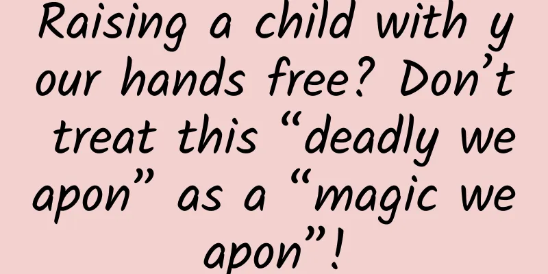 Raising a child with your hands free? Don’t treat this “deadly weapon” as a “magic weapon”!