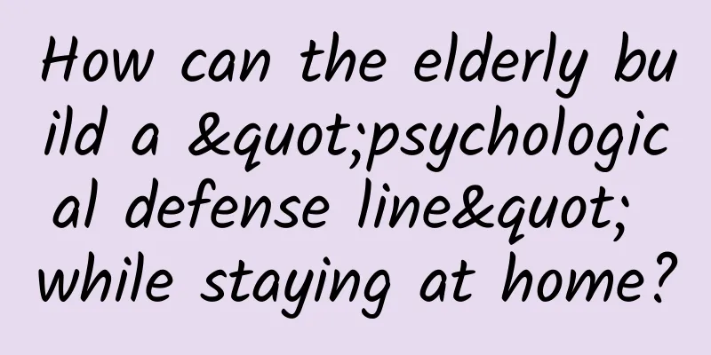 How can the elderly build a "psychological defense line" while staying at home?