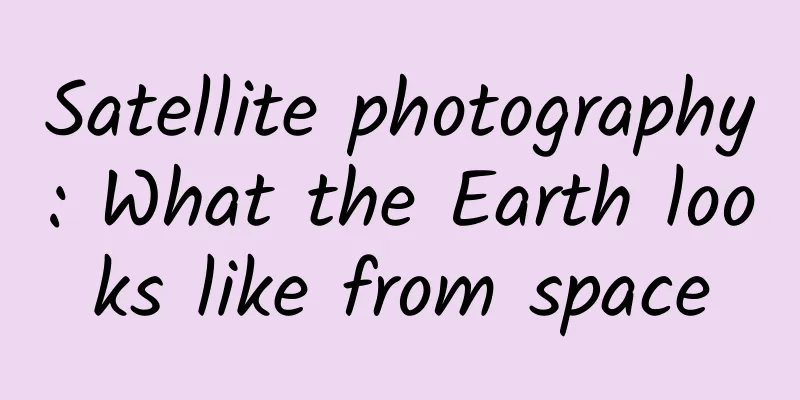 Satellite photography: What the Earth looks like from space