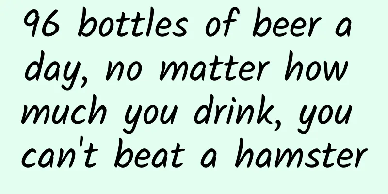 96 bottles of beer a day, no matter how much you drink, you can't beat a hamster