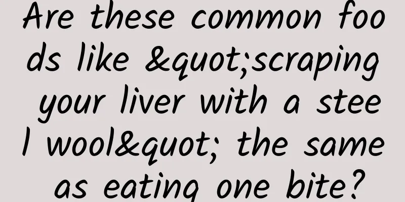 Are these common foods like "scraping your liver with a steel wool" the same as eating one bite?