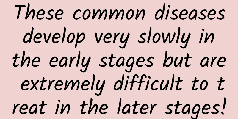 These common diseases develop very slowly in the early stages but are extremely difficult to treat in the later stages!