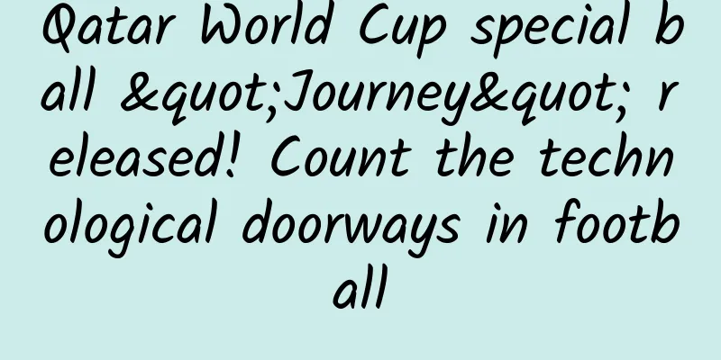 Qatar World Cup special ball "Journey" released! Count the technological doorways in football