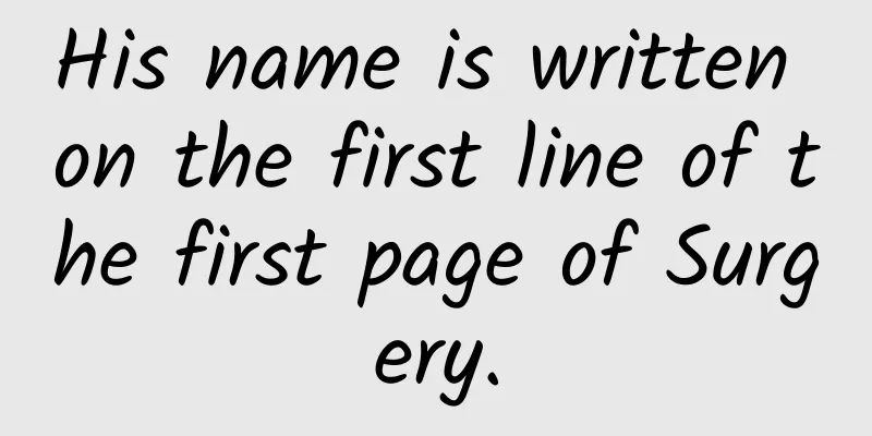 His name is written on the first line of the first page of Surgery.