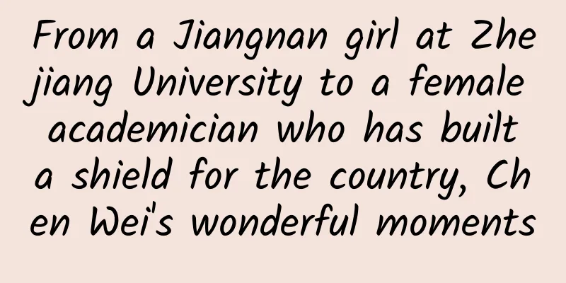 From a Jiangnan girl at Zhejiang University to a female academician who has built a shield for the country, Chen Wei's wonderful moments