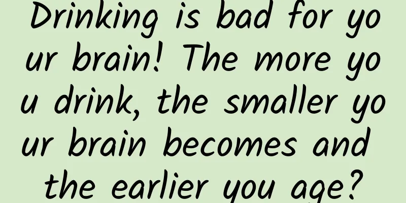 Drinking is bad for your brain! The more you drink, the smaller your brain becomes and the earlier you age?