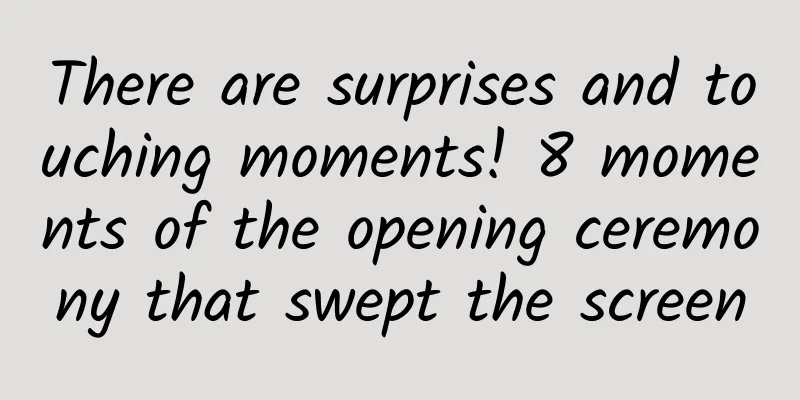There are surprises and touching moments! 8 moments of the opening ceremony that swept the screen
