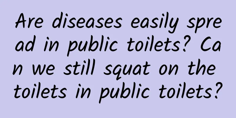 Are diseases easily spread in public toilets? Can we still squat on the toilets in public toilets?