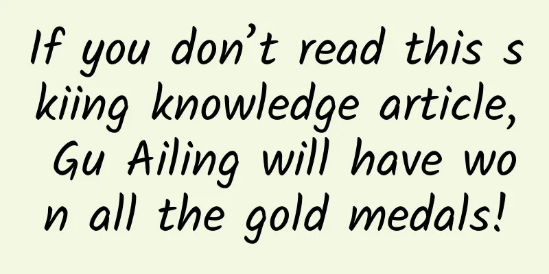 If you don’t read this skiing knowledge article, Gu Ailing will have won all the gold medals!