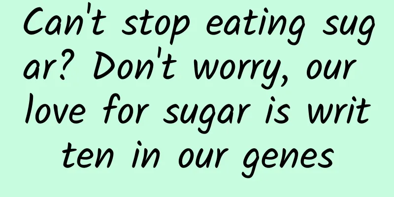 Can't stop eating sugar? Don't worry, our love for sugar is written in our genes