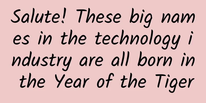 Salute! These big names in the technology industry are all born in the Year of the Tiger