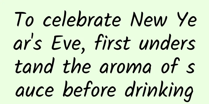 To celebrate New Year's Eve, first understand the aroma of sauce before drinking