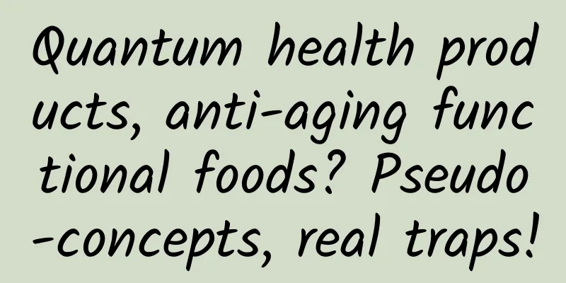 Quantum health products, anti-aging functional foods? Pseudo-concepts, real traps!