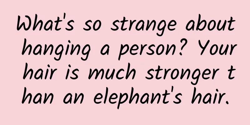What's so strange about hanging a person? Your hair is much stronger than an elephant's hair.