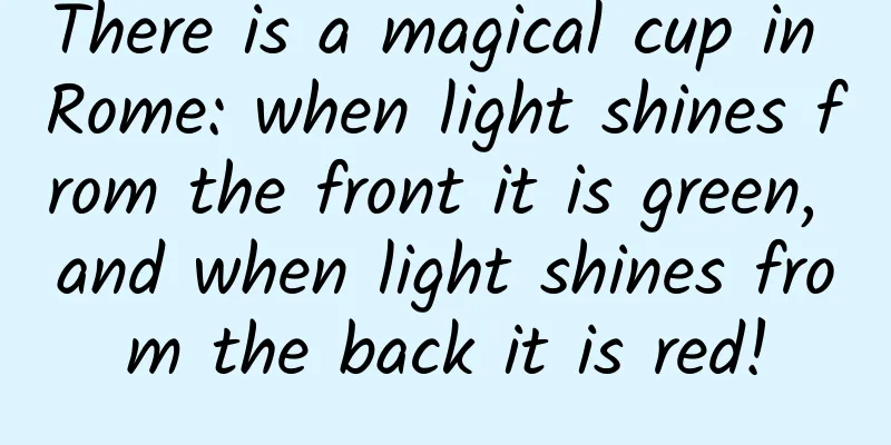 There is a magical cup in Rome: when light shines from the front it is green, and when light shines from the back it is red!