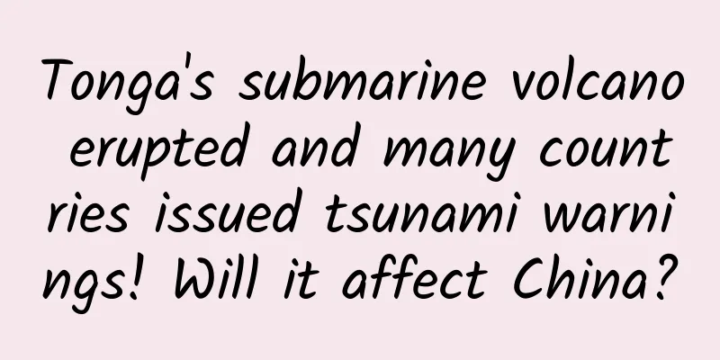 Tonga's submarine volcano erupted and many countries issued tsunami warnings! Will it affect China?
