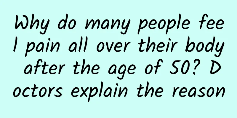 Why do many people feel pain all over their body after the age of 50? Doctors explain the reason
