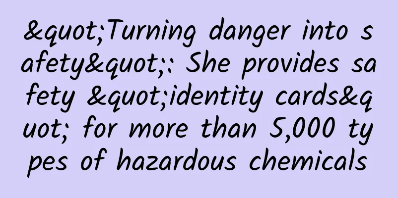 "Turning danger into safety": She provides safety "identity cards" for more than 5,000 types of hazardous chemicals